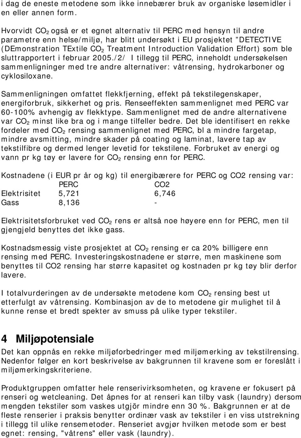 Validation Effort) som ble sluttrapportert i februar 2005./2/ I tillegg til PERC, inneholdt undersøkelsen sammenligninger med tre andre alternativer: våtrensing, hydrokarboner og cyklosiloxane.