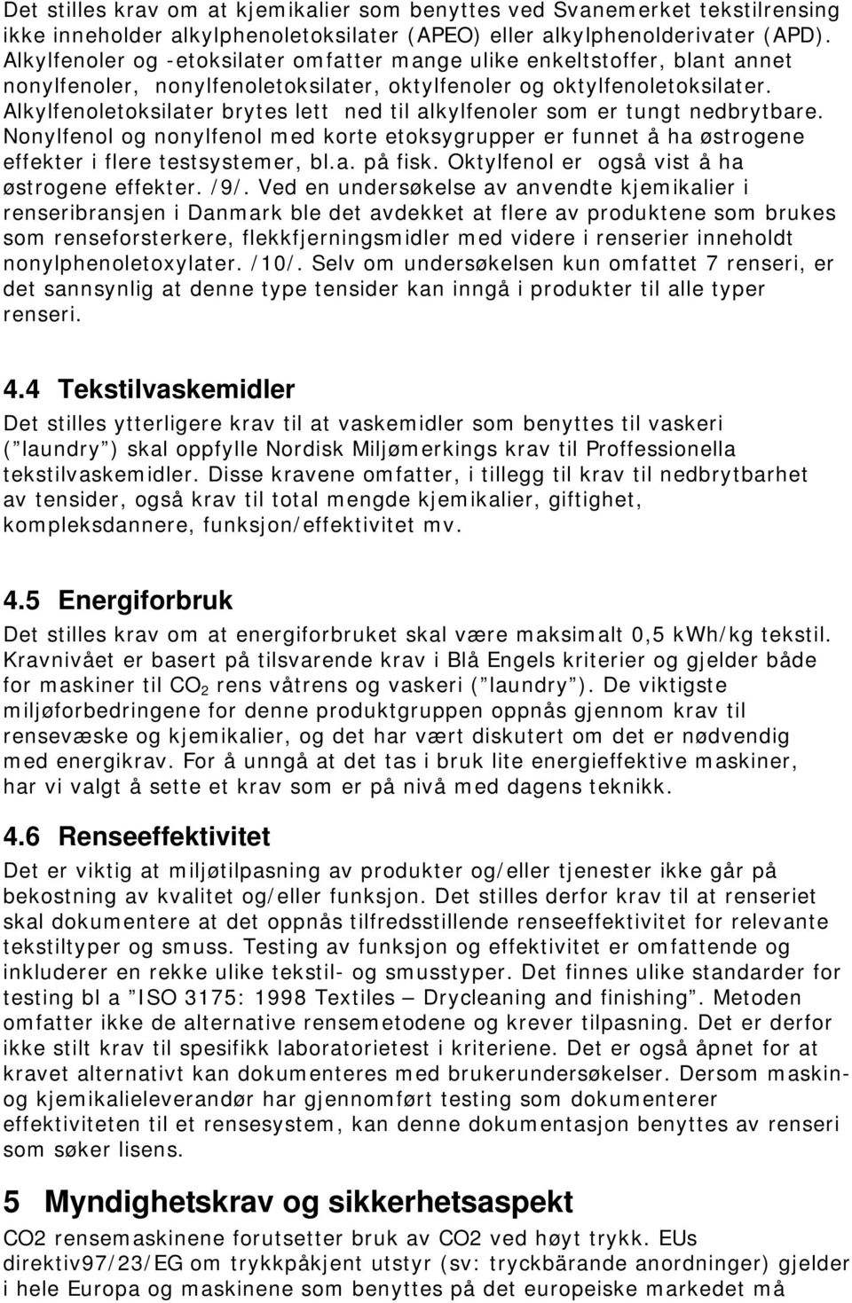 Alkylfenoletoksilater brytes lett ned til alkylfenoler som er tungt nedbrytbare. Nonylfenol og nonylfenol med korte etoksygrupper er funnet å ha østrogene effekter i flere testsystemer, bl.a. på fisk.