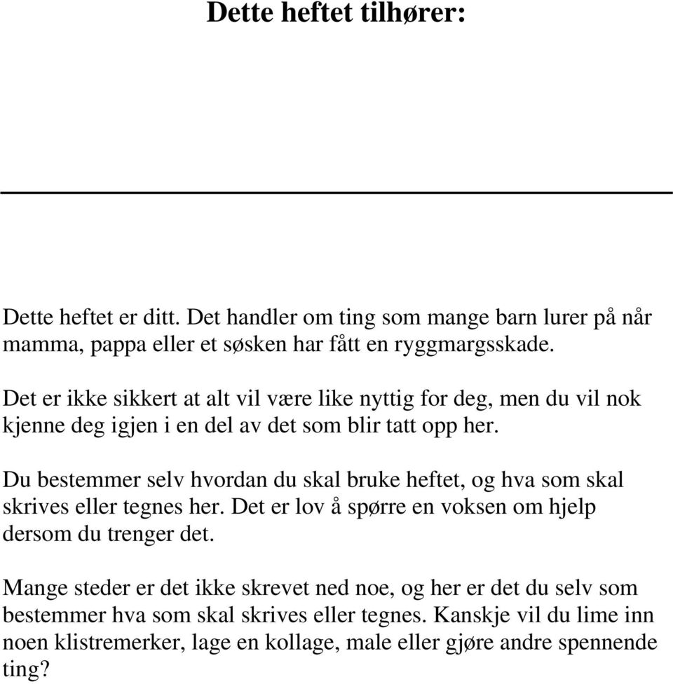 Du bestemmer selv hvordan du skal bruke heftet, og hva som skal skrives eller tegnes her. Det er lov å spørre en voksen om hjelp dersom du trenger det.