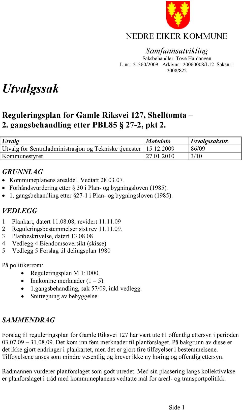 2010 3/10 GRUNNLAG Kommuneplanens arealdel, Vedtatt 28.03.07. Forhåndsvurdering etter 30 i Plan- og bygningsloven (1985). 1. gangsbehandling etter 27-1 i Plan- og bygningsloven (1985).