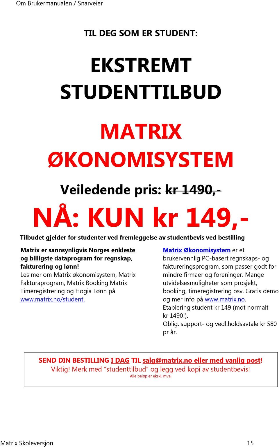 Les mer om Matrix økonomisystem, Matrix Fakturaprogram, Matrix Booking Matrix Timeregistrering og Hogia Lønn på www.matrix.no/student.