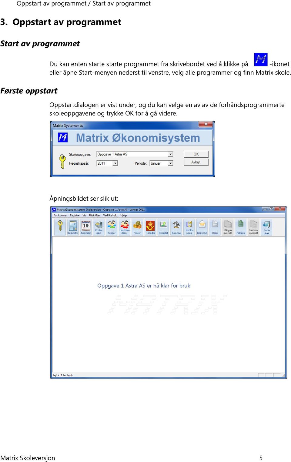 skrivebordet ved å klikke på -ikonet eller åpne Start-menyen nederst til venstre, velg alle programmer og finn