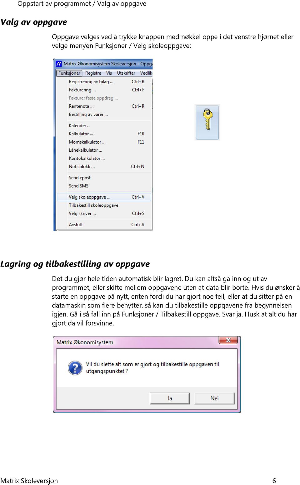 Du kan altså gå inn og ut av programmet, eller skifte mellom oppgavene uten at data blir borte.