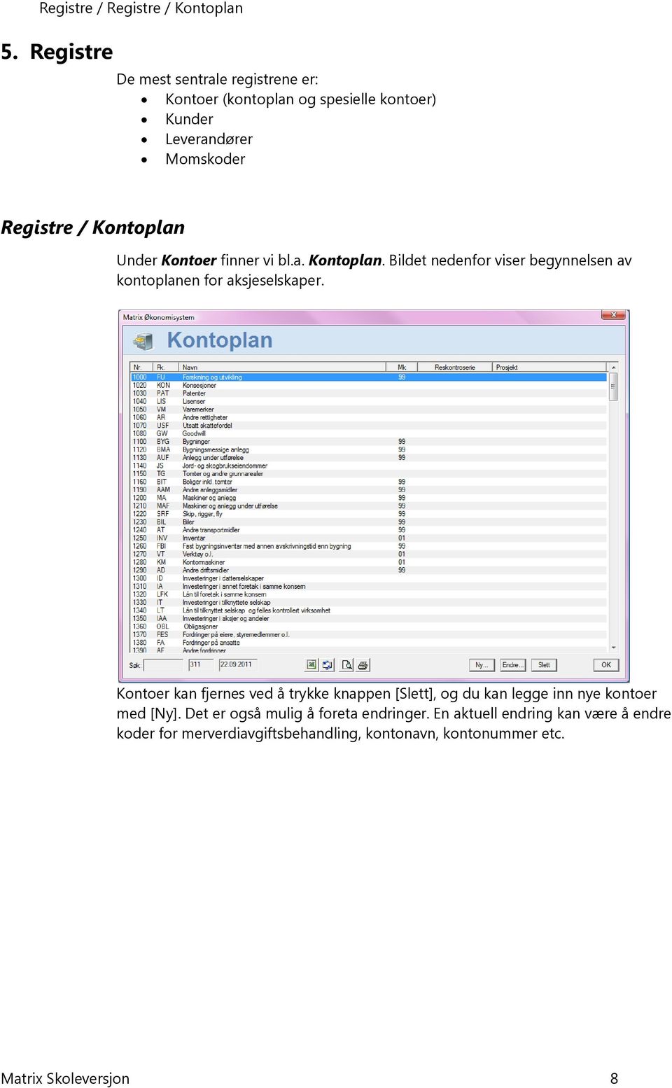 Under Kontoer finner vi bl.a. Kontoplan. Bildet nedenfor viser begynnelsen av kontoplanen for aksjeselskaper.