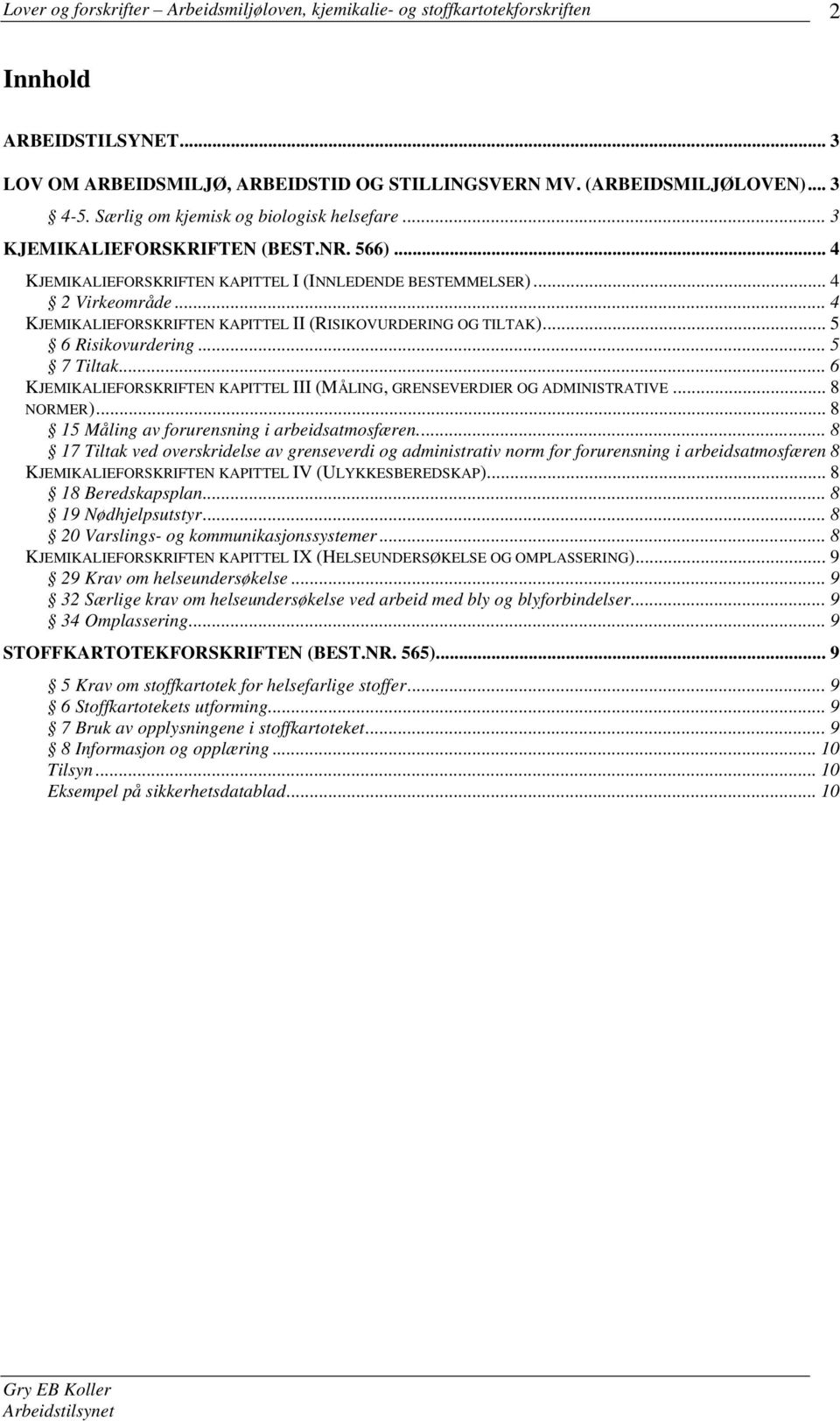 .. 6 KJEMIKALIEFORSKRIFTEN KAPITTEL III (MÅLING, GRENSEVERDIER OG ADMINISTRATIVE... 8 NORMER)... 8 15 Måling av forurensning i arbeidsatmosfæren.