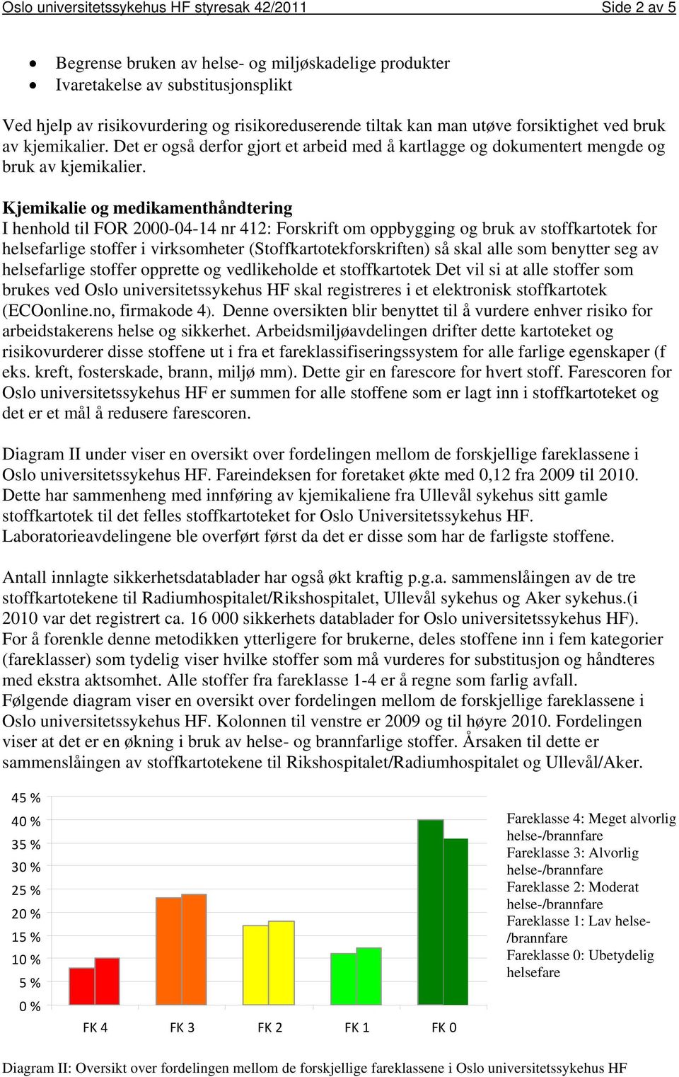 Kjemikalie og medikamenthåndtering I henhold til FOR 2000-04-14 nr 412: Forskrift om oppbygging og bruk av stoffkartotek for helsefarlige stoffer i virksomheter (Stoffkartotekforskriften) så skal