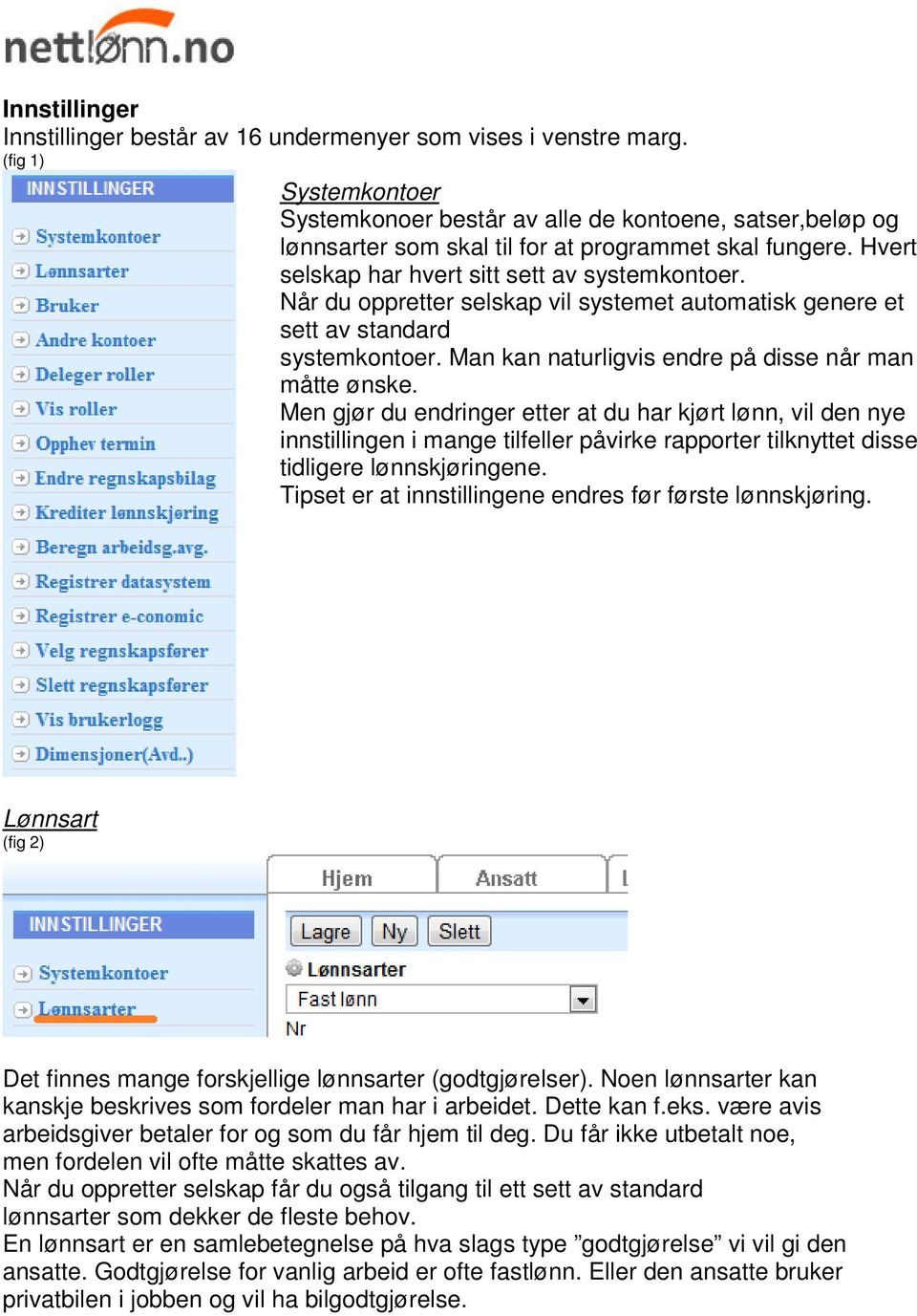 Når du oppretter selskap vil systemet automatisk genere et sett av standard systemkontoer. Man kan naturligvis endre på disse når man måtte ønske.