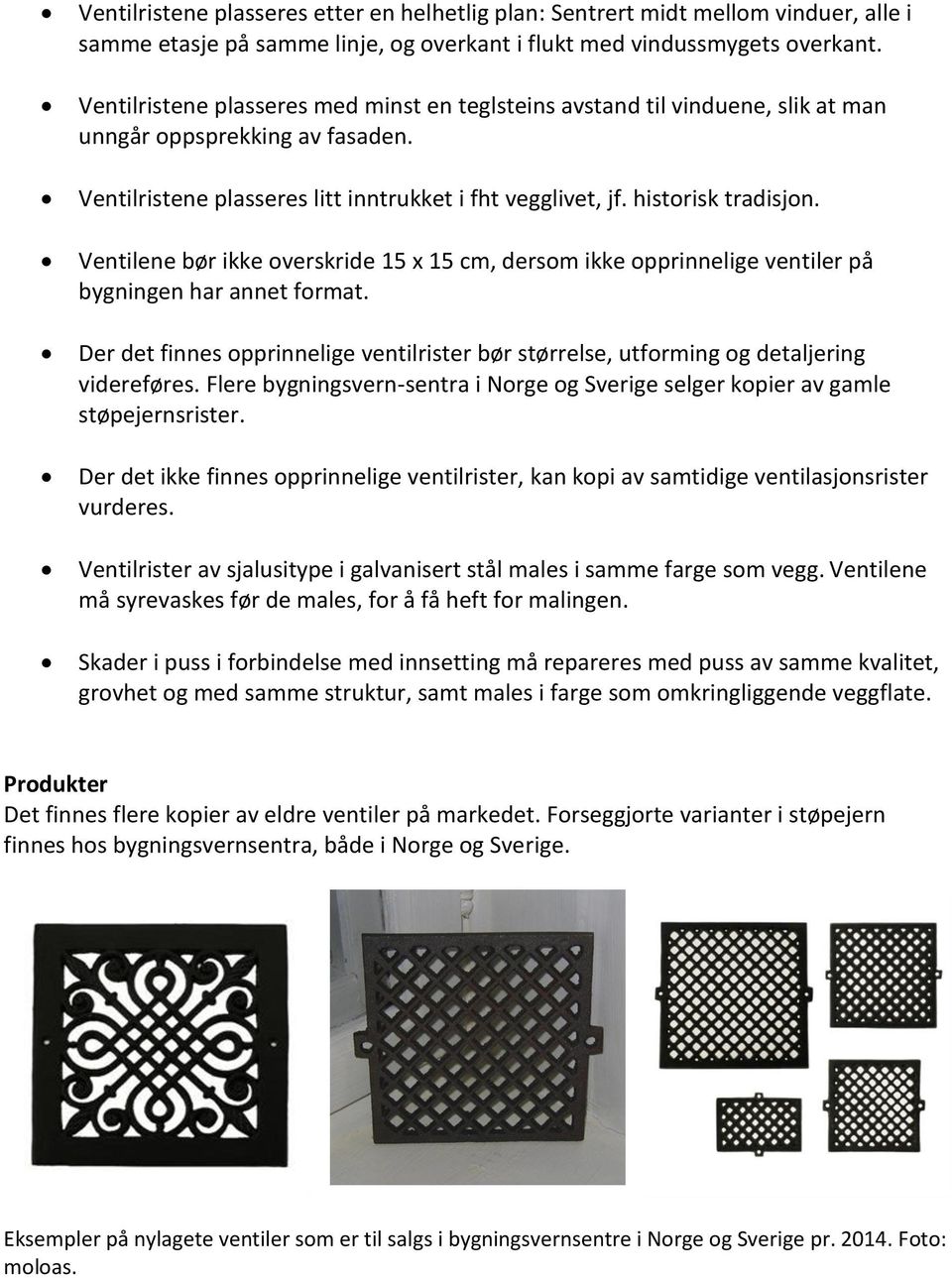 Ventilene bør ikke overskride 15 x 15 cm, dersom ikke opprinnelige ventiler på bygningen har annet format. Der det finnes opprinnelige ventilrister bør størrelse, utforming og detaljering videreføres.