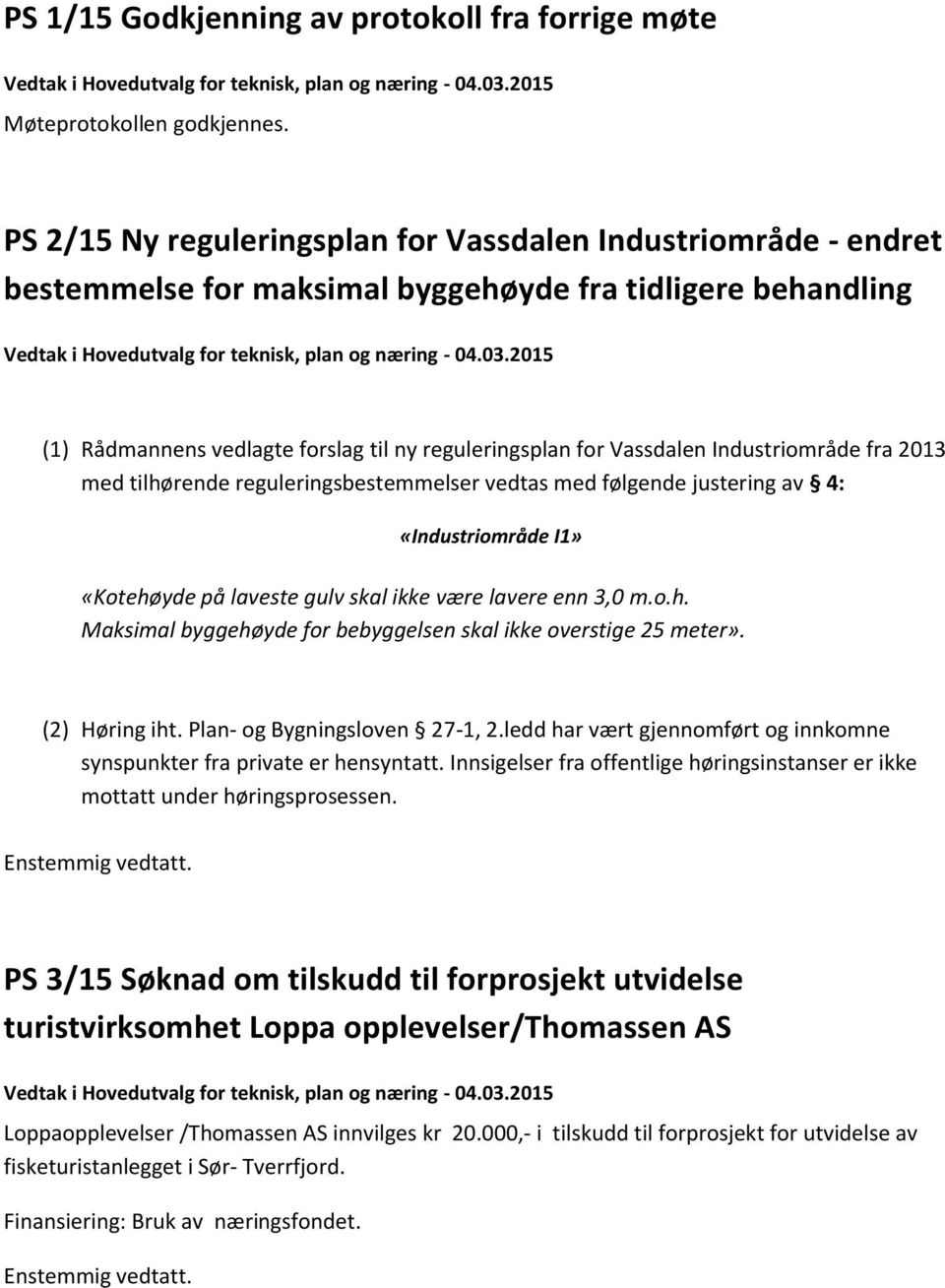 Industriområde fra 2013 med tilhørende reguleringsbestemmelser vedtas med følgende justering av 4: «Industriområde I1» «Kotehøyde på laveste gulv skal ikke være lavere enn 3,0 m.o.h. Maksimal byggehøyde for bebyggelsen skal ikke overstige 25 meter».