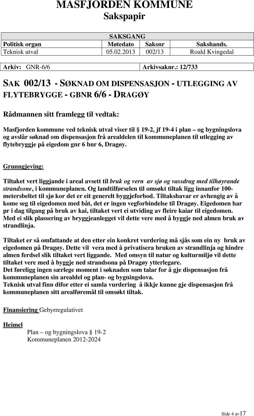 bygningslova og avslår søknad om dispensasjon frå arealdelen til kommuneplanen til utlegging av flytebryggje på eigedom gnr 6 bnr 6, Dragøy.