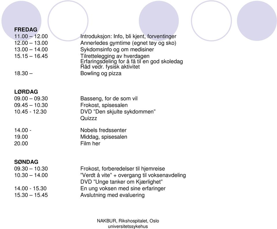 45 10.30 Frokost, spisesalen 10.45-12.30 DVD Den skjulte sykdommen Quizzz 14.00 - Nobels fredssenter 19.00 Middag, spisesalen 20.00 Film her SØNDAG 09.30 10.