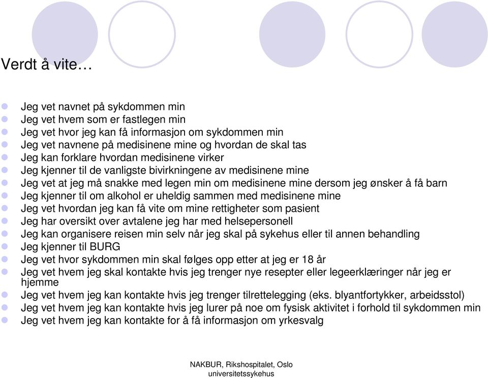 om alkohol er uheldig sammen med medisinene mine Jeg vet hvordan jeg kan få vite om mine rettigheter som pasient Jeg har oversikt over avtalene jeg har med helsepersonell Jeg kan organisere reisen