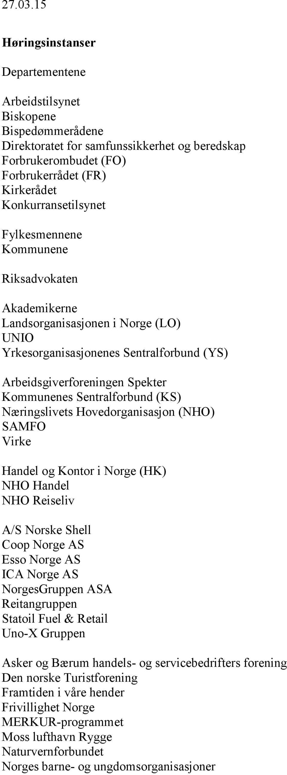 Fylkesmennene Kommunene Riksadvokaten Akademikerne Landsorganisasjonen i Norge (LO) UNIO Yrkesorganisasjonenes Sentralforbund (YS) Arbeidsgiverforeningen Spekter Kommunenes Sentralforbund (KS)