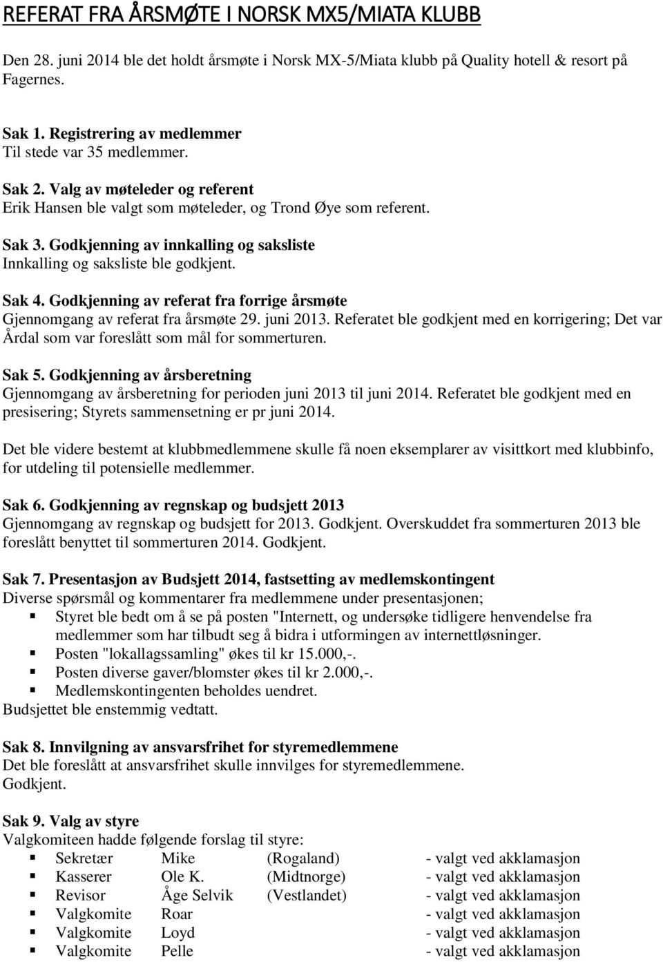 Godkjenning av innkalling og saksliste Innkalling og saksliste ble godkjent. Sak 4. Godkjenning av referat fra forrige årsmøte Gjennomgang av referat fra årsmøte 29. juni 2013.