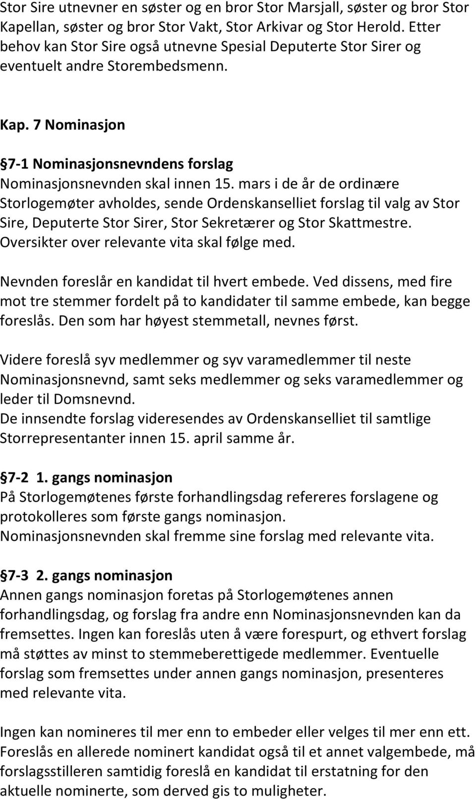 mars i de år de ordinære Storlogemøter avholdes, sende Ordenskanselliet forslag til valg av Stor Sire, Deputerte Stor Sirer, Stor Sekretærer og Stor Skattmestre.