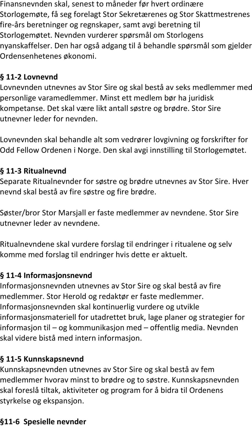 11-2 Lovnevnd Lovnevnden utnevnes av Stor Sire og skal bestå av seks medlemmer med personlige varamedlemmer. Minst ett medlem bør ha juridisk kompetanse. Det skal være likt antall søstre og brødre.