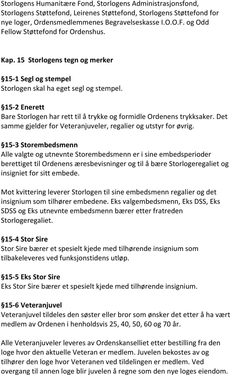 Det samme gjelder for Veteranjuveler, regalier og utstyr for øvrig.