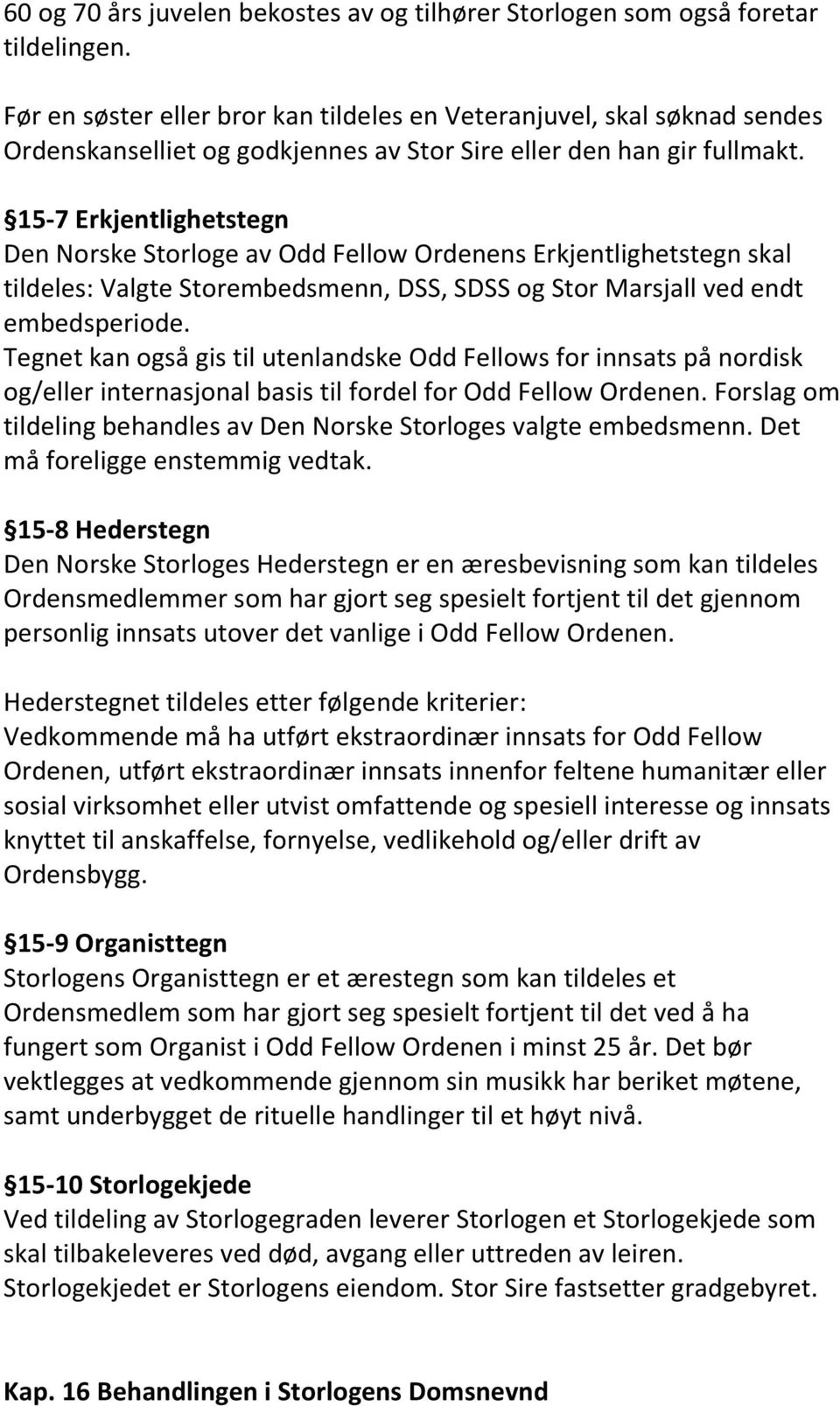 15-7 Erkjentlighetstegn Den Norske Storloge av Odd Fellow Ordenens Erkjentlighetstegn skal tildeles: Valgte Storembedsmenn, DSS, SDSS og Stor Marsjall ved endt embedsperiode.
