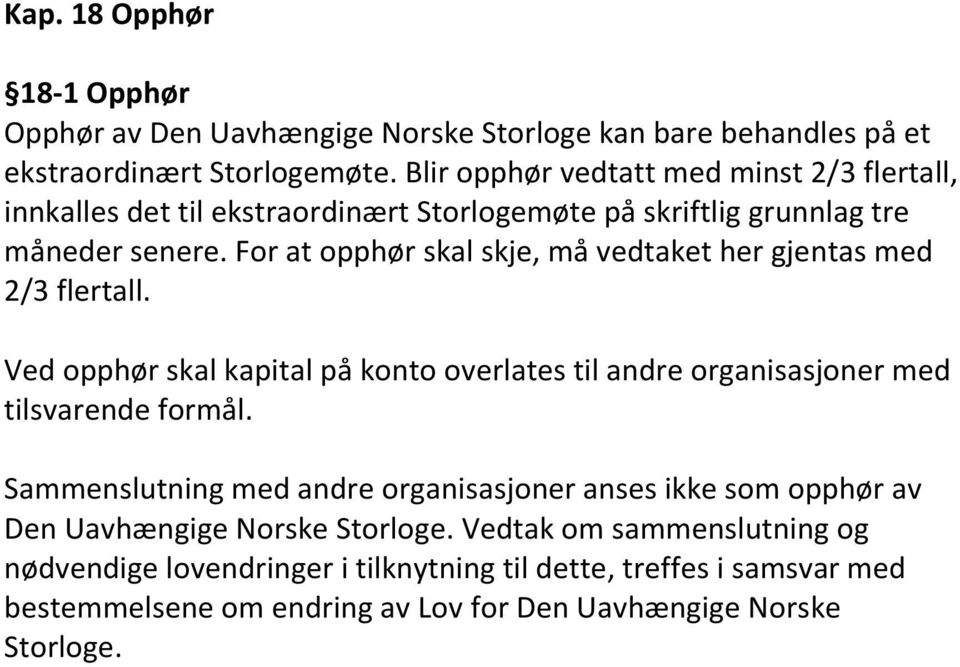 For at opphør skal skje, må vedtaket her gjentas med 2/3 flertall. Ved opphør skal kapital på konto overlates til andre organisasjoner med tilsvarende formål.