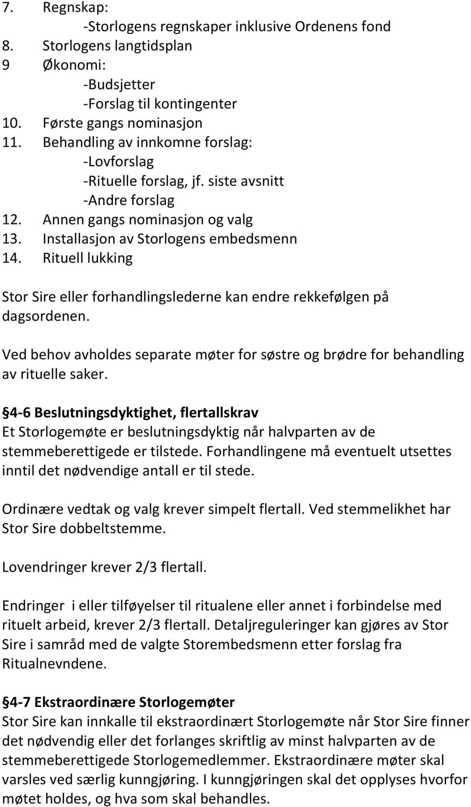 Rituell lukking Stor Sire eller forhandlingslederne kan endre rekkefølgen på dagsordenen. Ved behov avholdes separate møter for søstre og brødre for behandling av rituelle saker.