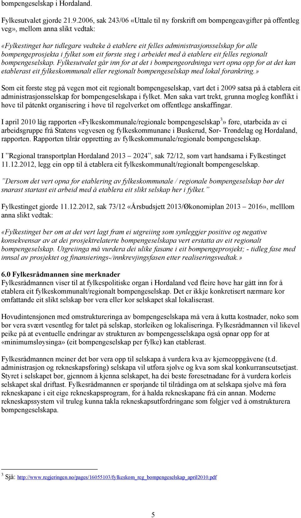 bompengeprosjekta i fylket som eit første steg i arbeidet med å etablere eit felles regionalt bompengeselskap.