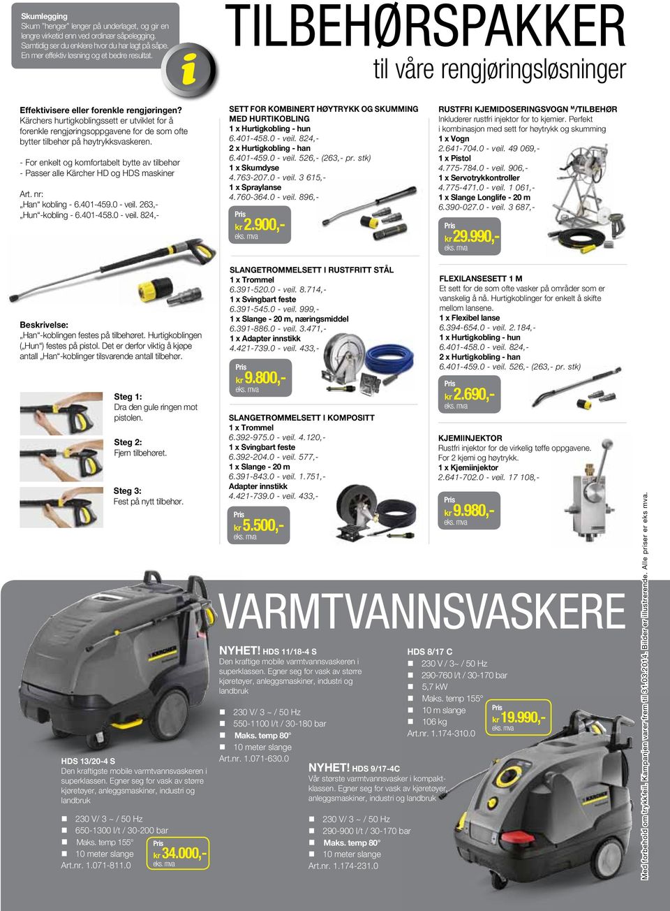 - For enkelt og komfortabelt bytte av tilbehør - Passer alle Kärcher HD og HDS maskiner Art. nr: Han kobling - 6.401-459.0 - veil. 263,- Hun -kobling - 6.401-458.0 - veil. 824,- Beskrivelse: Han -koblingen festes på tilbehøret.