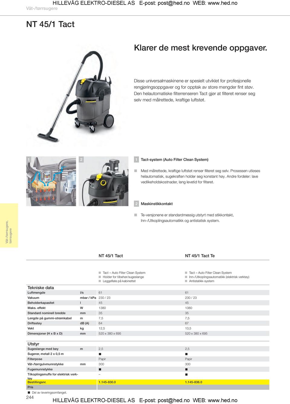 1 2 1 Tact-system (Auto Filter Clean System) Med målrettede, kraftige luftstøt renser fi lteret seg selv. Prosessen utløses helautomatisk, sugekraften holder seg konstant høy.