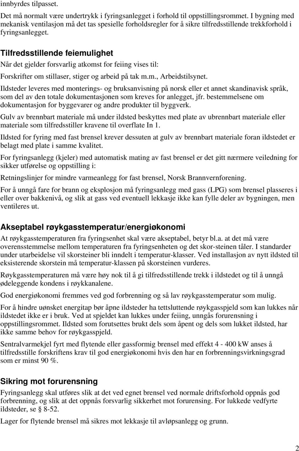 Tilfredsstillende feiemulighet Når det gjelder forsvarlig atkomst for feiing vises til: Forskrifter om stillaser, stiger og arbeid på tak m.m., Arbeidstilsynet.