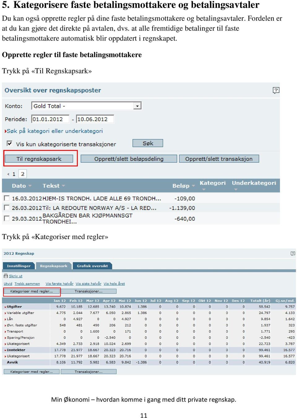 at alle fremtidige betalinger til faste betalingsmottakere automatisk blir oppdatert i regnskapet.