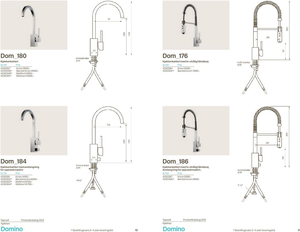 Børstet krom 6695:- 4230353* Matthvit 6795:- 4230354* Mattsort 6795:- Dom 186 Kjøkkenbatteri med to-strålig hånddusj. Avstengning for oppvaskmaskin.