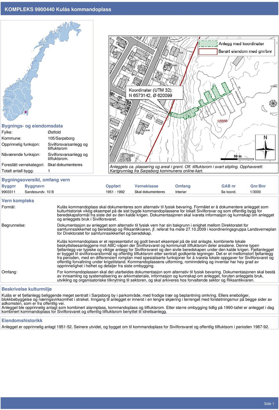 Opphavsrett: Kartgrunnlag fra Sarpsborg kommunens online-kart. Bygningsoversikt, omfang vern Byggnr Byggnavn Oppført Verneklasse Omfang GAB nr Gnr/Bnr 9903311 Sandesundv.