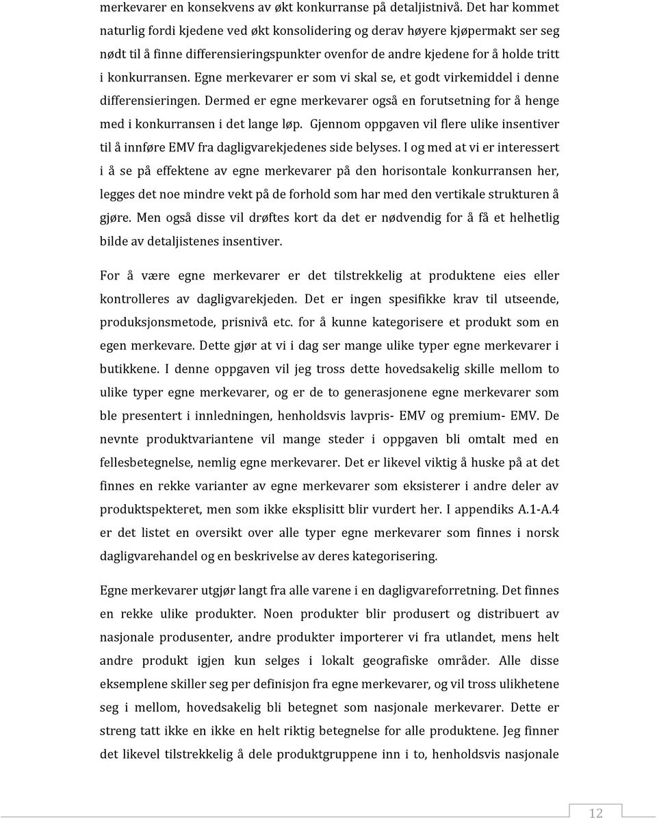 Egne merkevarer er som vi skal se, et godt virkemiddel i denne differensieringen. Dermed er egne merkevarer også en forutsetning for å henge med i konkurransen i det lange løp.