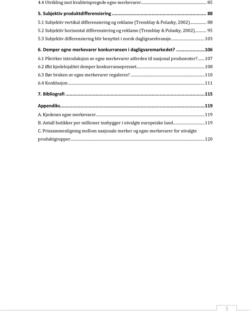 1 Påvirker introduksjon av egne merkevarer atferden til nasjonal produsenter?... 107 6.2 Økt kjedelojalitet demper konkurransepresset... 108 6.3 Bør bruken av egne merkevarer reguleres?... 110 6.