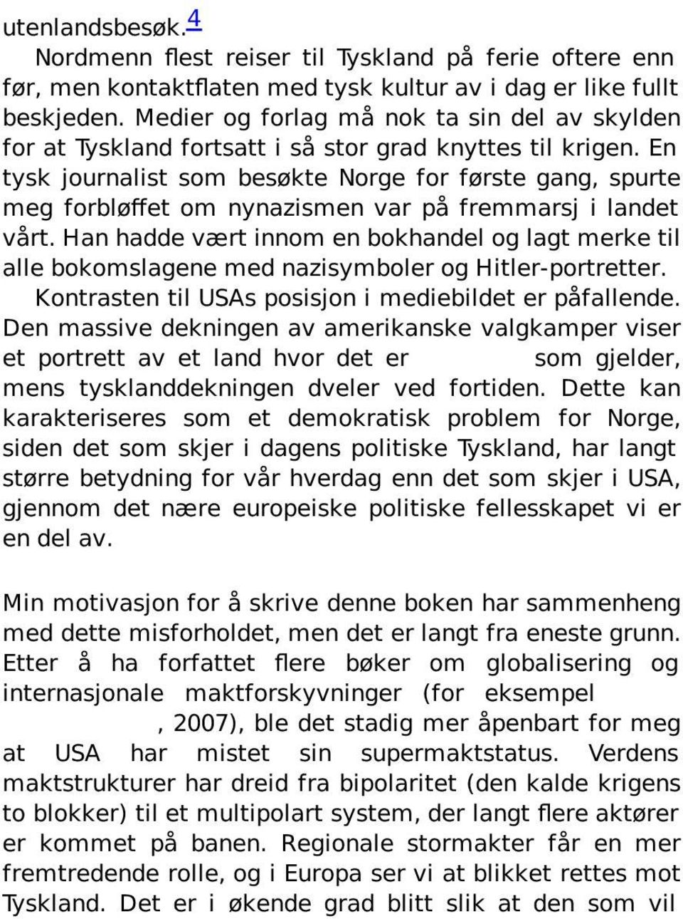 En tysk journalist som besøkte Norge for første gang, spurte meg forbløffet om nynazismen var på fremmarsj i landet vårt.