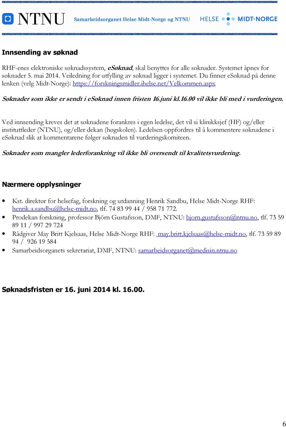 Ved innsending kreves det at søknadene forankres i egen ledelse, det vil si klinikksjef (HF) og/eller instituttleder (NTNU), og/eller dekan (høgskolen).