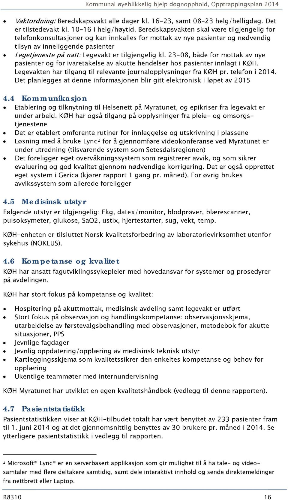 tilgjengelig kl. 23-08, både for mottak av nye pasienter og for ivaretakelse av akutte hendelser hos pasienter innlagt i KØH. Legevakten har tilgang til relevante journalopplysninger fra KØH pr.