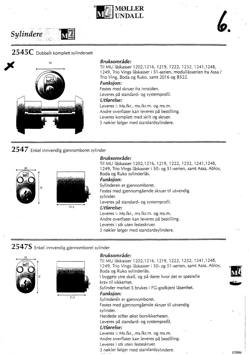 2547 Enkel innvendig gjennomboret sylinder 20 1249, Trio Vings låskasser 31,3 Til MU låskasser 1202,1216, 1219, 1222, 1232, 1241,1248, i 50- og 51-serien, samt Assa, Abloy, Boda og Ruko sylinderlås.