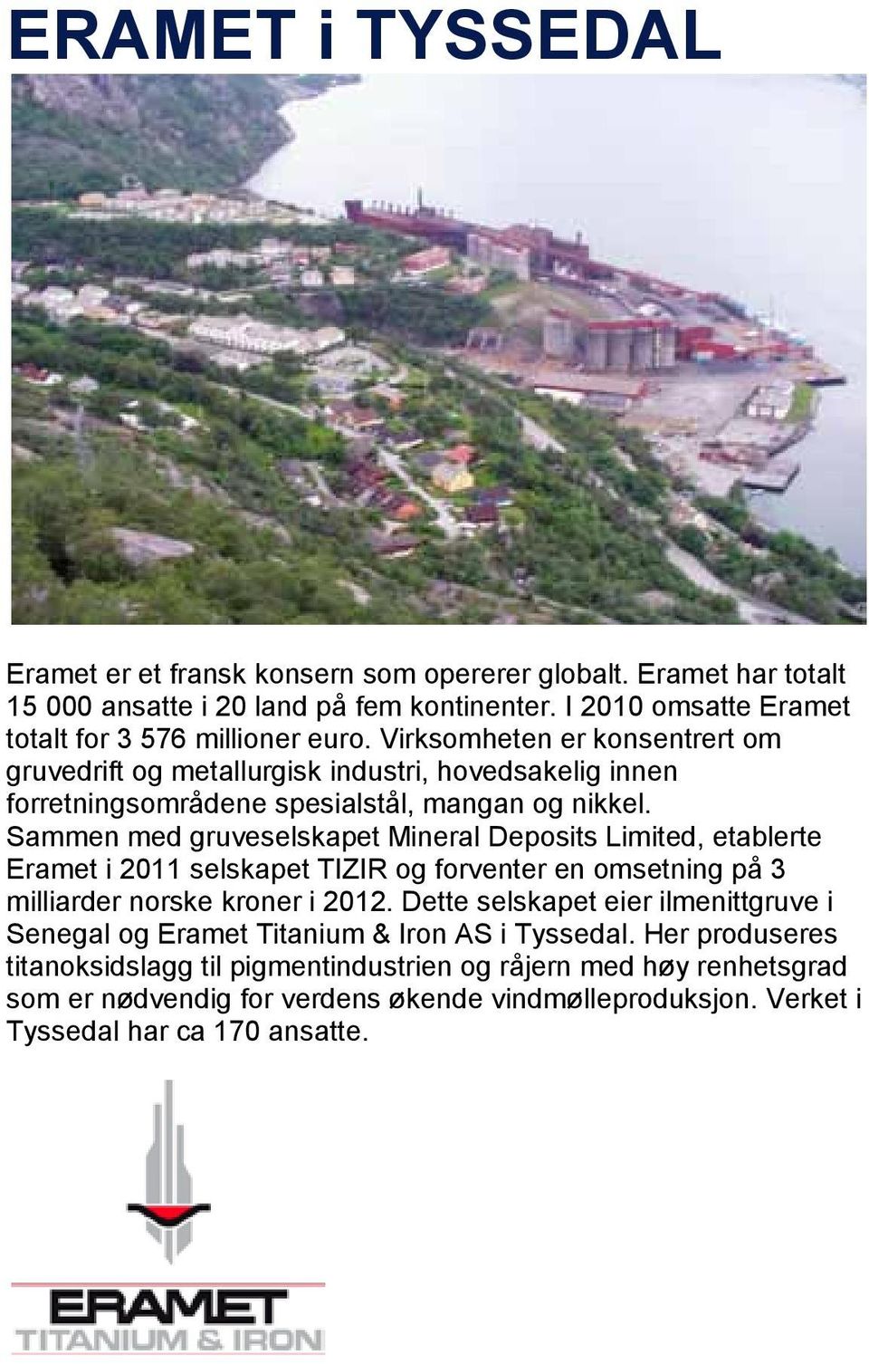 Sammen med gruveselskapet Mineral Deposits Limited, etablerte Eramet i 2011 selskapet TIZIR og forventer en omsetning på 3 milliarder norske kroner i 2012.