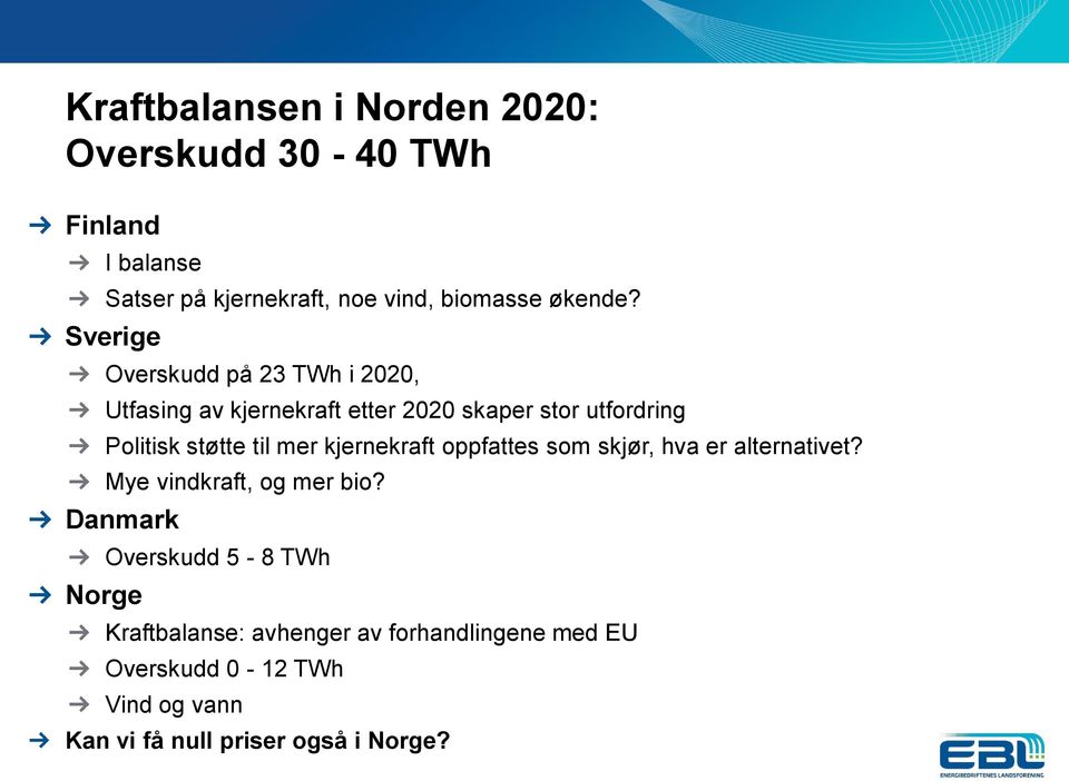 mer kjernekraft oppfattes som skjør, hva er alternativet? Mye vindkraft, og mer bio?