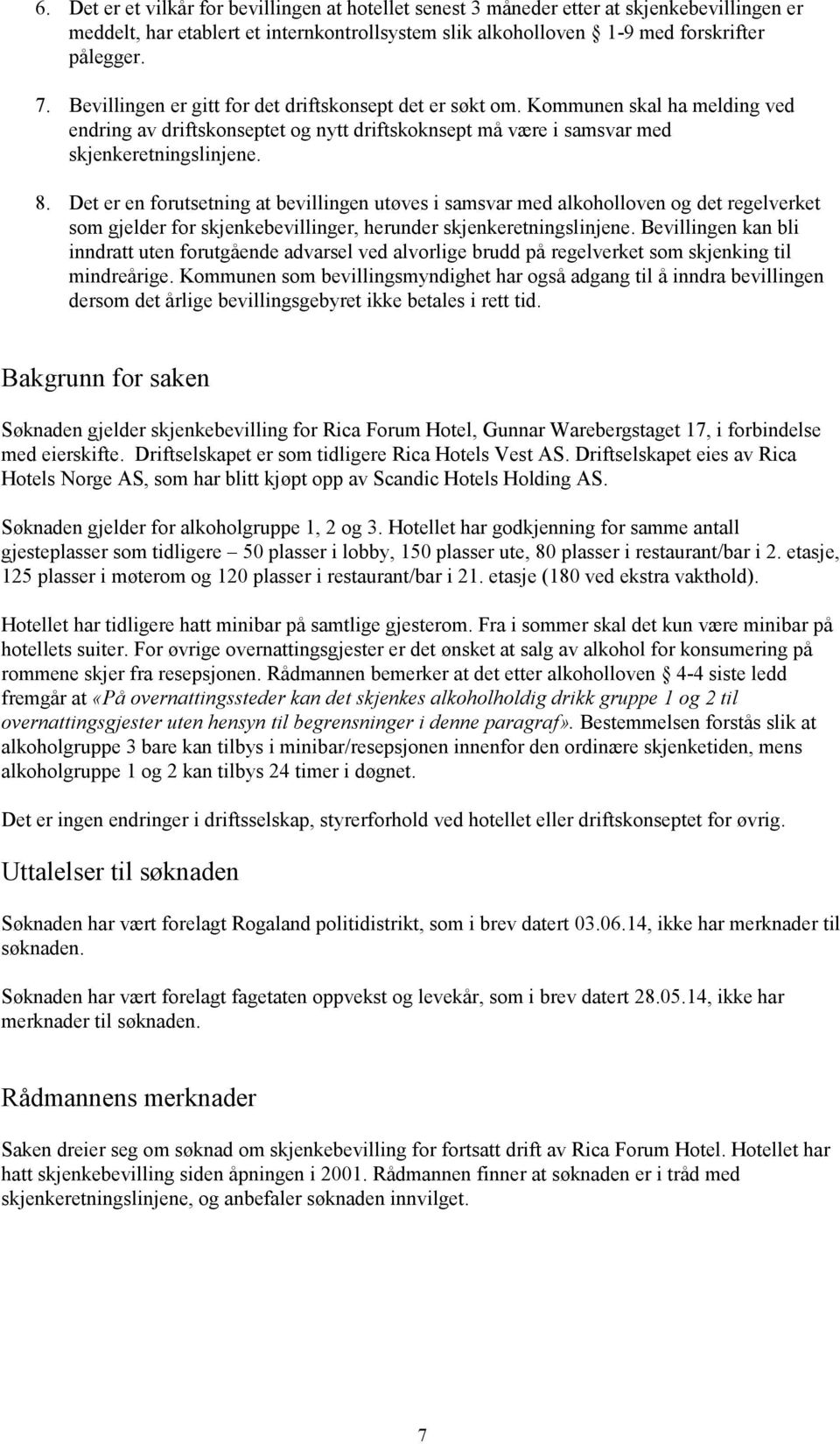 Det er en forutsetning at bevillingen utøves i samsvar med alkoholloven og det regelverket som gjelder for skjenkebevillinger, herunder skjenkeretningslinjene.