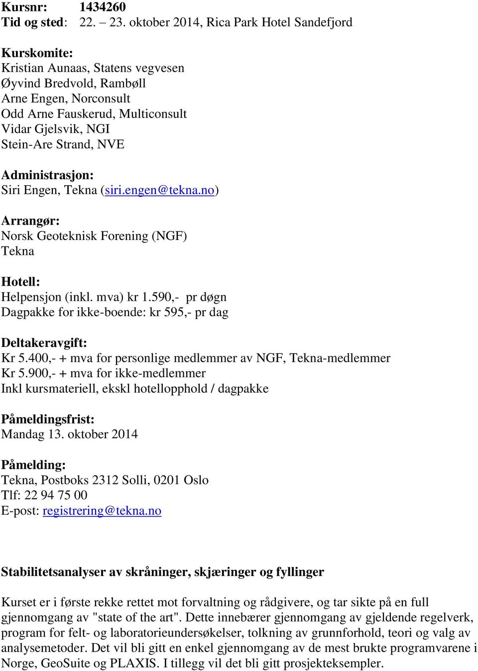 Administrasjon: Siri Engen, Tekna (siri.engen@tekna.no) Arrangør: Norsk Geoteknisk Forening (NGF) Tekna Hotell: Helpensjon (inkl. mva) kr 1.