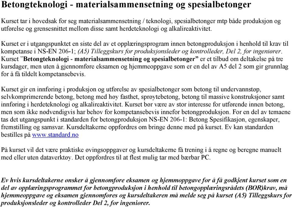 Kurset er i utgangspunktet en siste del av et opplæringsprogram innen betongproduksjon i henhold til krav til kompetanse i NS-EN 206-1; (A5) Tilleggskurs for produksjonsleder og kontrolleder, Del 2,