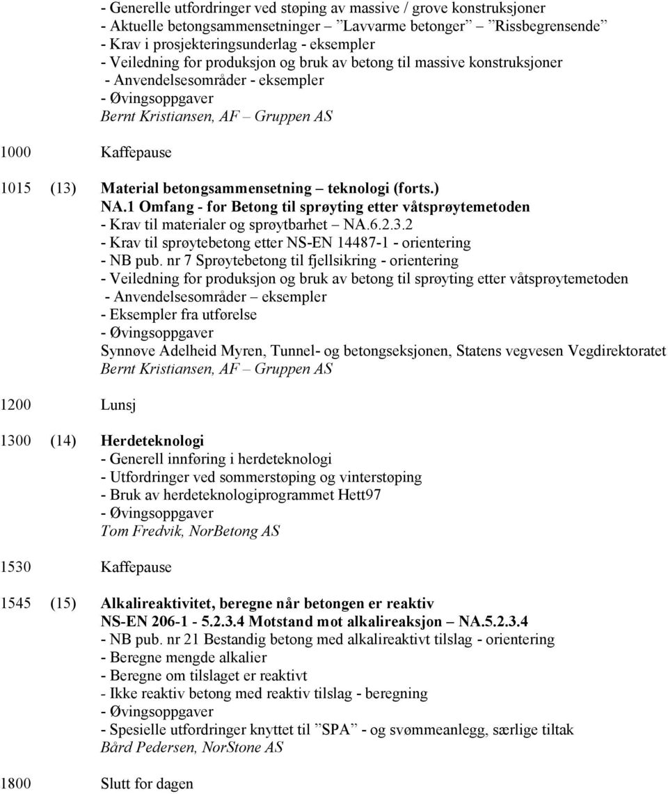 1 Omfang - for Betong til sprøyting etter våtsprøytemetoden - Krav til materialer og sprøytbarhet NA.6.2.3.2 - Krav til sprøytebetong etter NS-EN 14487-1 - orientering - NB pub.