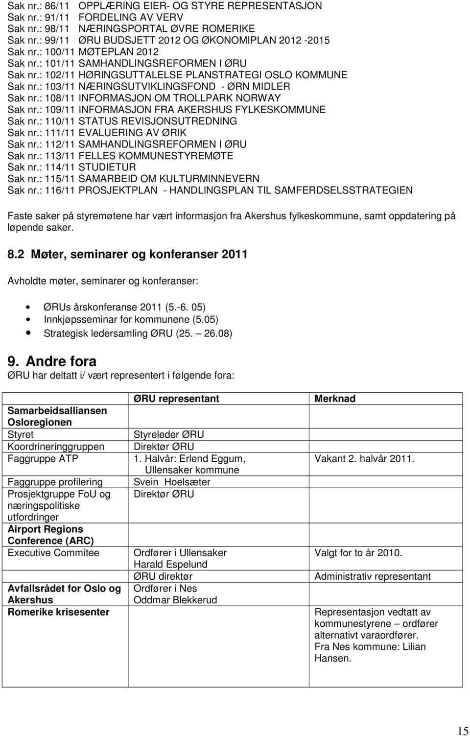 : 108/11 INFORMASJON OM TROLLPARK NORWAY Sak nr.: 109/11 INFORMASJON FRA AKERSHUS FYLKESKOMMUNE Sak nr.: 110/11 STATUS REVISJONSUTREDNING Sak nr.: 111/11 EVALUERING AV ØRIK Sak nr.