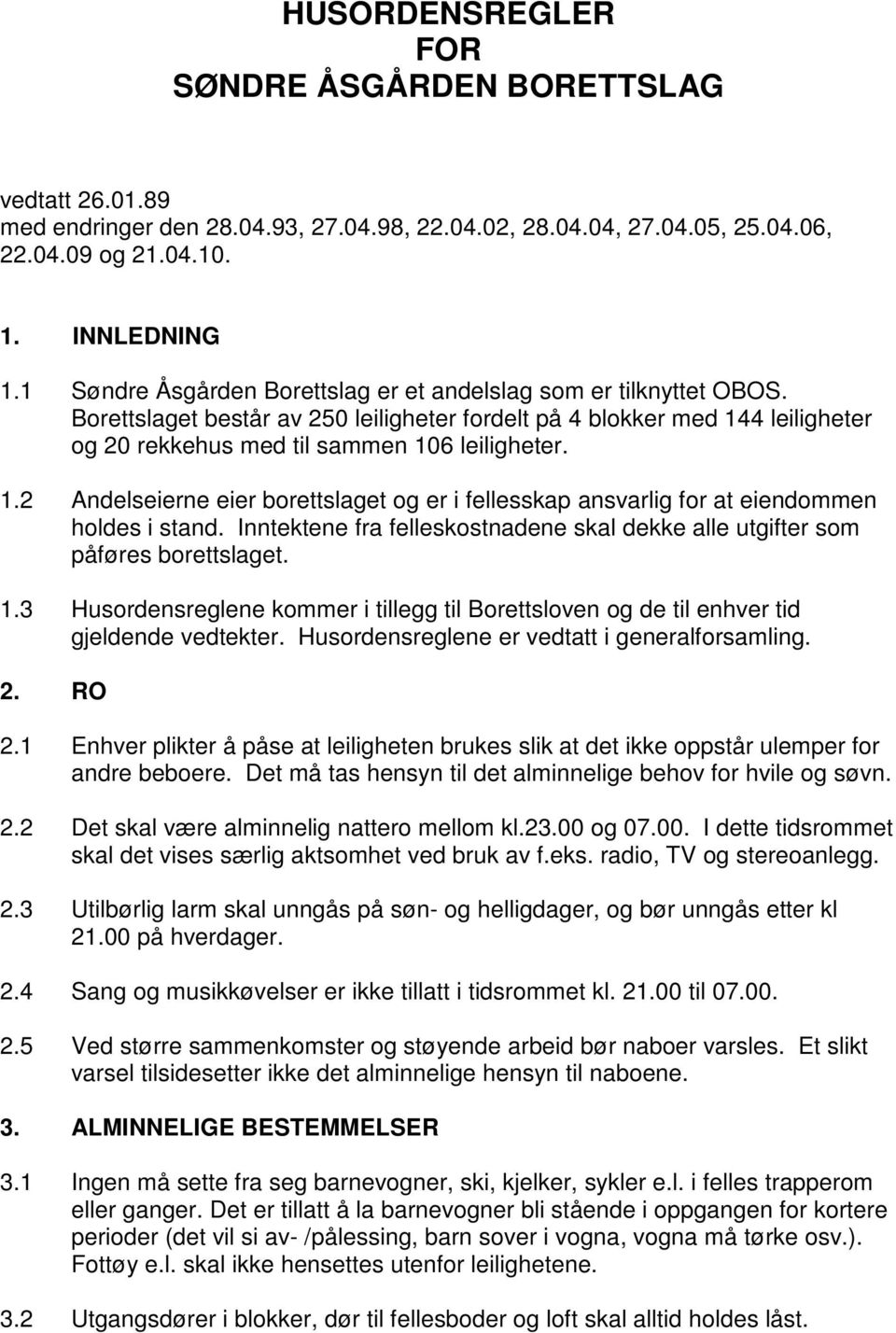 4 leiligheter og 20 rekkehus med til sammen 106 leiligheter. 1.2 Andelseierne eier borettslaget og er i fellesskap ansvarlig for at eiendommen holdes i stand.