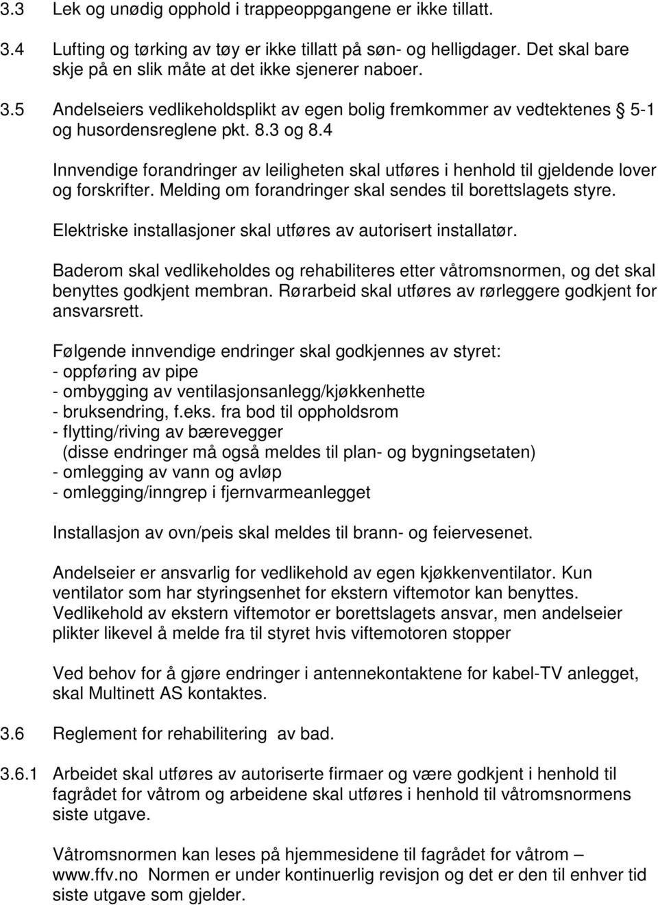 Elektriske installasjoner skal utføres av autorisert installatør. Baderom skal vedlikeholdes og rehabiliteres etter våtromsnormen, og det skal benyttes godkjent membran.