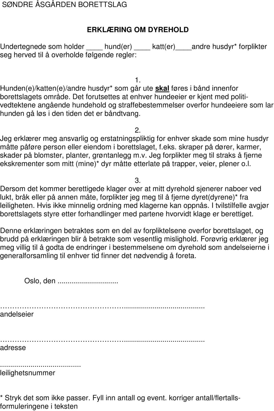 Det forutsettes at enhver hundeeier er kjent med politivedtektene angående hundehold og straffebestemmelser overfor hundeeiere som lar hunden gå løs i den tiden det er båndtvang. 2.