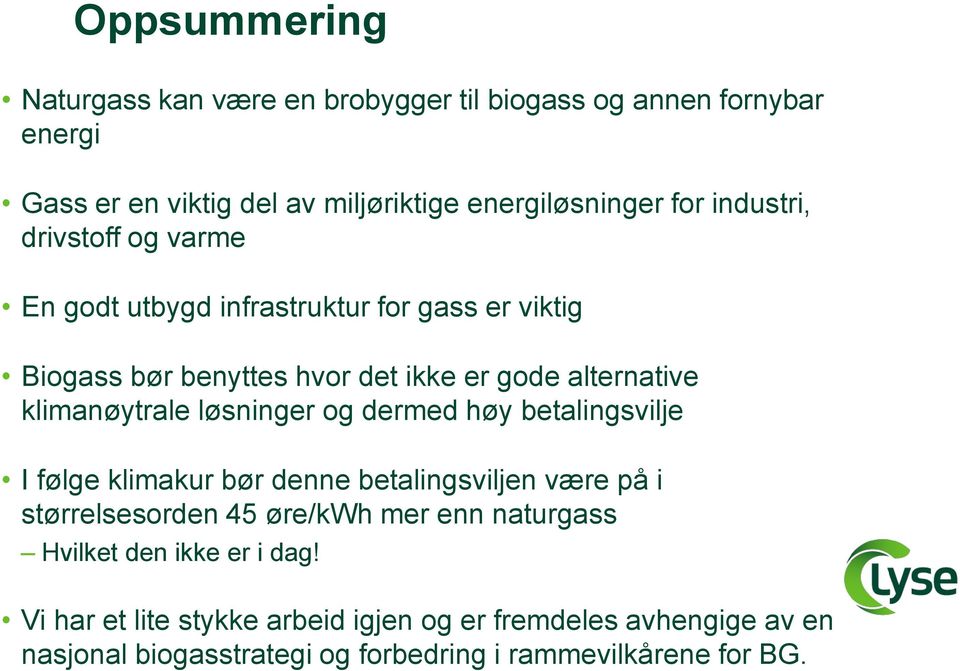 klimanøytrale løsninger og dermed høy betalingsvilje I følge klimakur bør denne betalingsviljen være på i størrelsesorden 45 øre/kwh mer enn