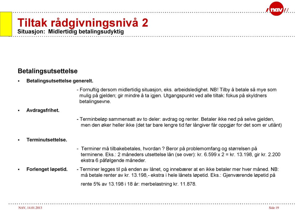 Betaler ikke ned på selve gjelden, men den øker heller ikke (det tar bare lengre tid før långiver får oppgjør for det som er utlånt) Terminutsettelse. - Terminer må tilbakebetales, hvordan?