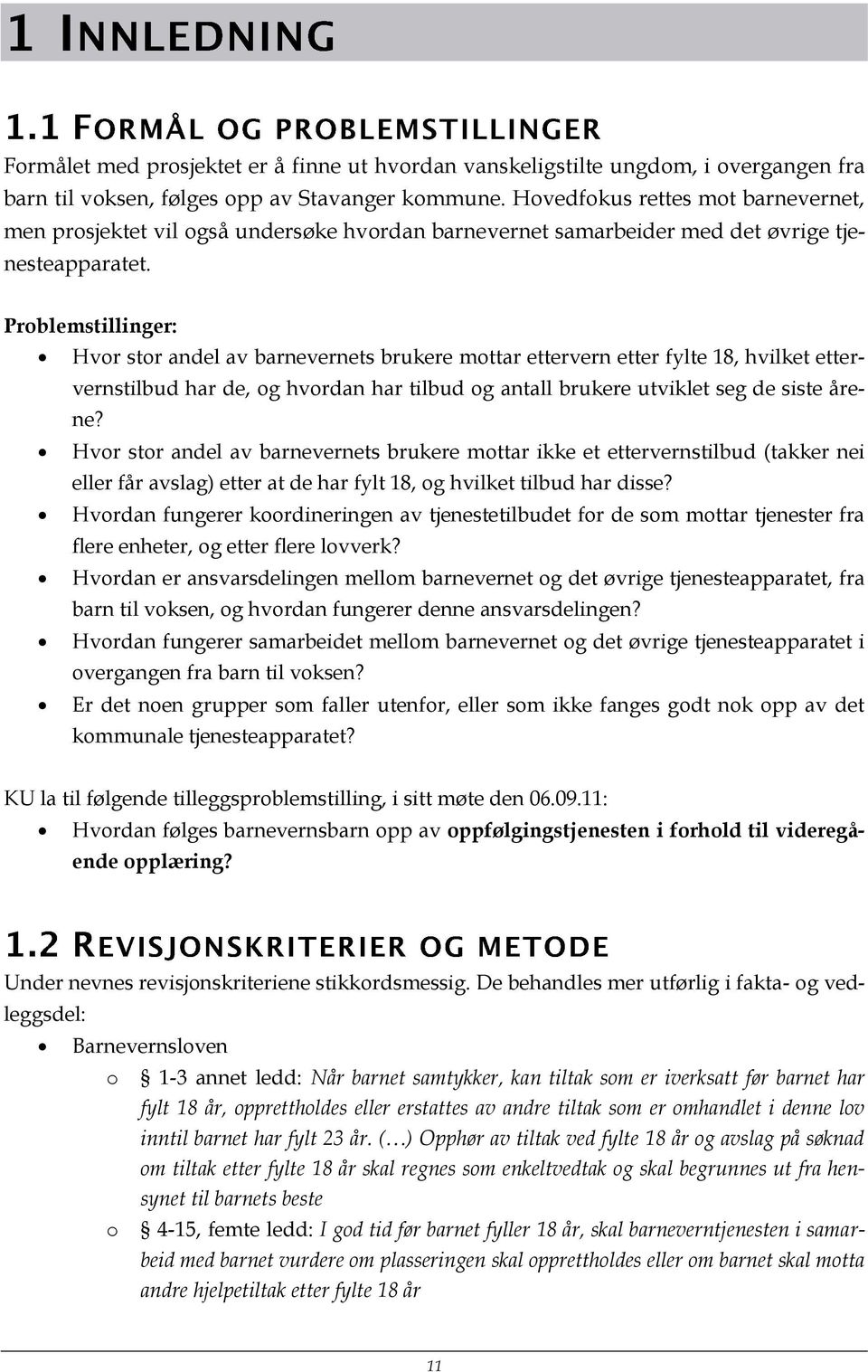 Problemstillinger: Hvor stor andel av barnevernets brukere mottar ettervern etter fylte 18, hvilket ettervernstilbud har de, og hvordan har tilbud og antall brukere utviklet seg de siste årene?